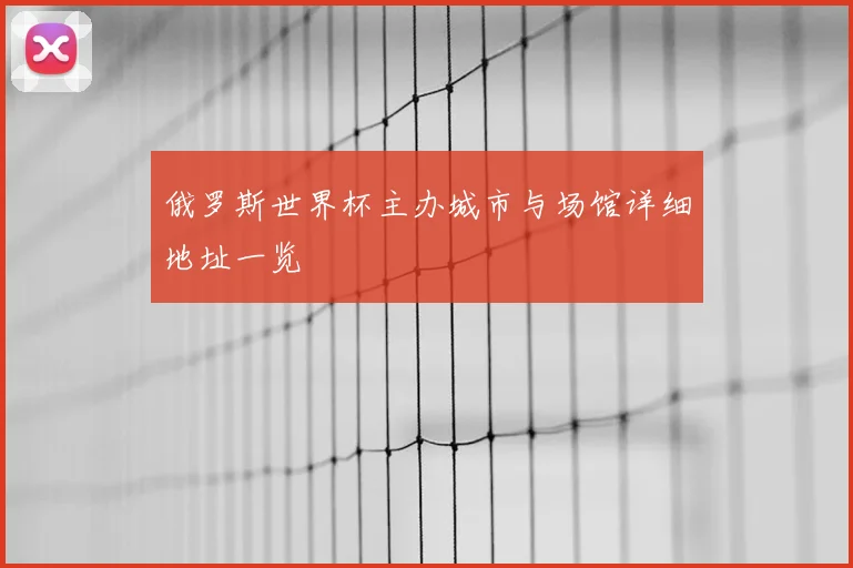 俄罗斯世界杯主办城市与场馆详细地址一览
