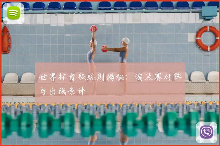 世界杯晋级规则揭秘：淘汰赛对阵与出线条件