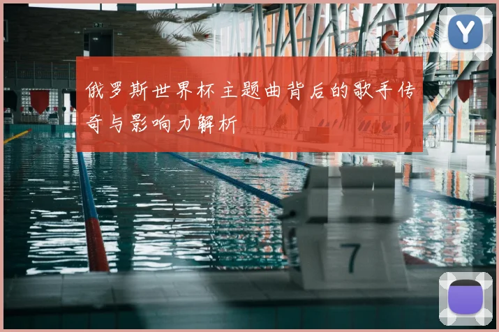 俄罗斯世界杯主题曲背后的歌手传奇与影响力解析